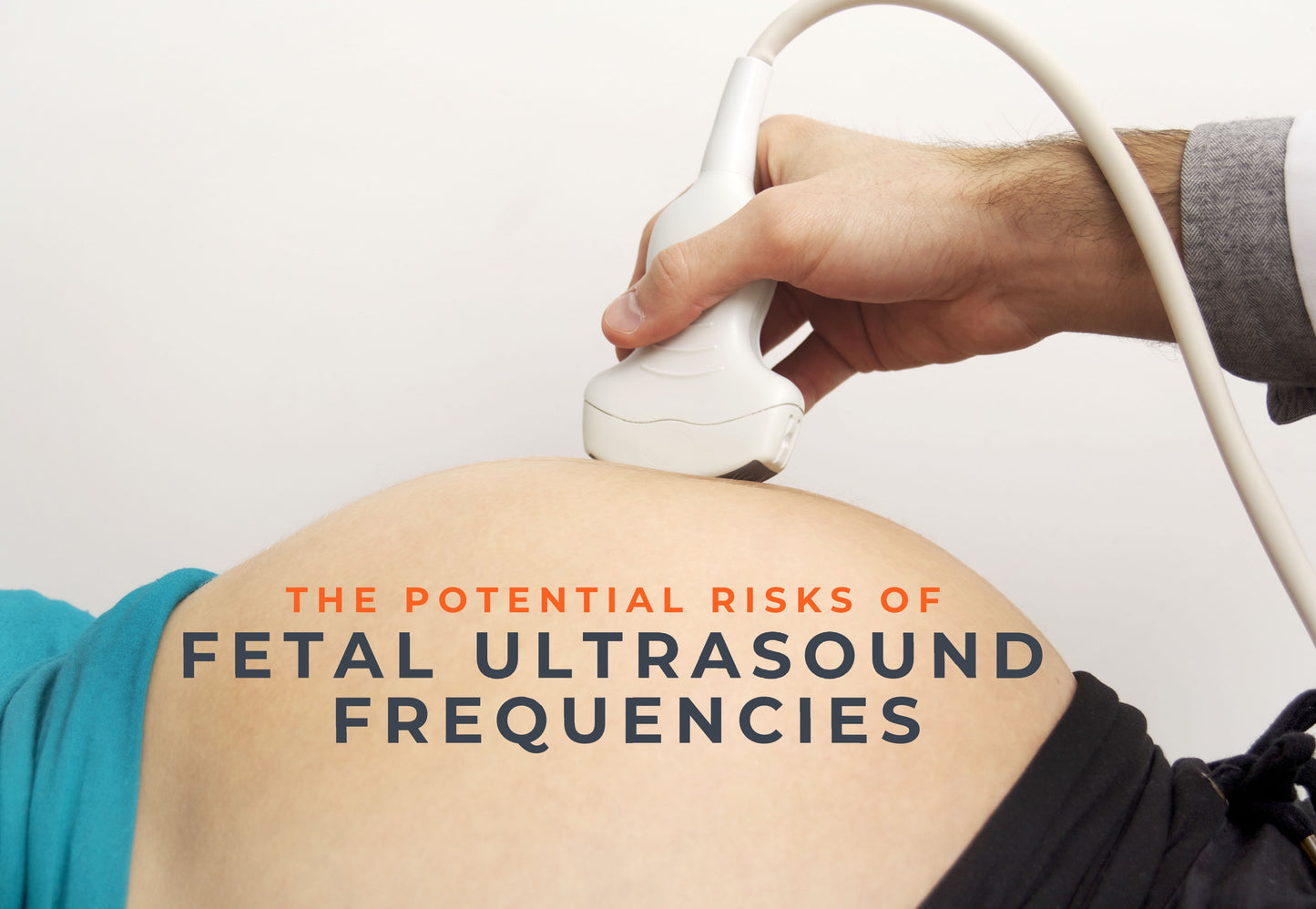 The Potential Risks of Fetal Ultrasound Frequencies